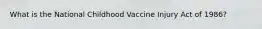 What is the National Childhood Vaccine Injury Act of 1986?