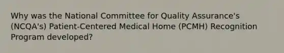 Why was the National Committee for Quality Assurance's (NCQA's) Patient-Centered Medical Home (PCMH) Recognition Program developed?