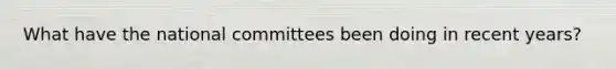 What have the national committees been doing in recent years?