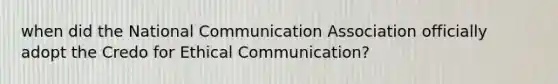 when did the National Communication Association officially adopt the Credo for Ethical Communication?