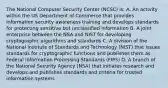 The National Computer Security Center (NCSC) is: A. An activity within the US Department of Commerce that provides information security awareness training and develops standards for protecting sensitive but unclassified information B. A joint enterprise between the NSA and NIST for developing cryptographic algorithms and standards C. A division of the National Institute of Standards and Technology (NIST) that issues standards for cryptographic functions and publishes them as Federal Information Processing Standards (FIPS) D. A branch of the National Security Agency (NSA) that initiates research and develops and publishes standards and criteria for trusted information systems