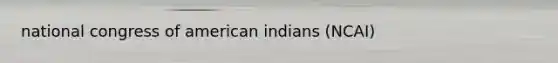 national congress of american indians (NCAI)