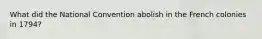 What did the National Convention abolish in the French colonies in 1794?