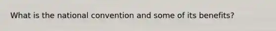 What is the national convention and some of its benefits?