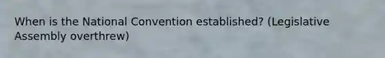 When is the National Convention established? (Legislative Assembly overthrew)