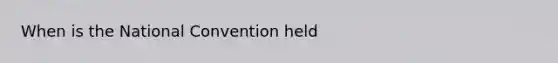 When is <a href='https://www.questionai.com/knowledge/kq4QBZDCfI-the-national-convention' class='anchor-knowledge'>the national convention</a> held