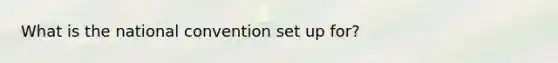 What is the national convention set up for?