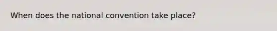 When does the national convention take place?