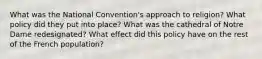 What was the National Convention's approach to religion? What policy did they put into place? What was the cathedral of Notre Dame redesignated? What effect did this policy have on the rest of the French population?