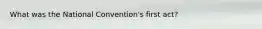What was the National Convention's first act?