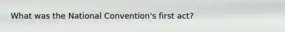 What was the National Convention's first act?