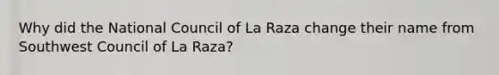 Why did the National Council of La Raza change their name from Southwest Council of La Raza?