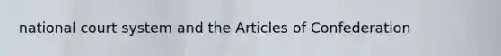 national court system and the Articles of Confederation