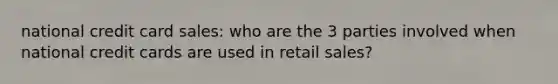 national credit card sales: who are the 3 parties involved when national credit cards are used in retail sales?