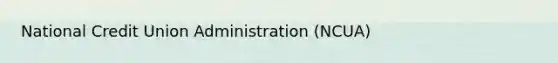 National Credit Union Administration (NCUA)