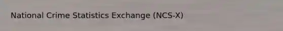 National Crime Statistics Exchange (NCS-X)