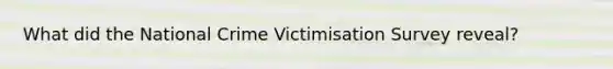 What did the National Crime Victimisation Survey reveal?