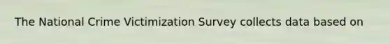 The National Crime Victimization Survey collects data based on