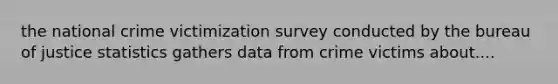 the national crime victimization survey conducted by the bureau of justice statistics gathers data from crime victims about....