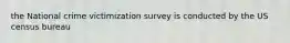 the National crime victimization survey is conducted by the US census bureau