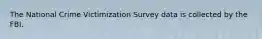 The National Crime Victimization Survey data is collected by the FBI.