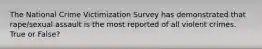 The National Crime Victimization Survey has demonstrated that rape/sexual assault is the most reported of all violent crimes. True or False?