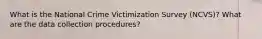 What is the National Crime Victimization Survey (NCVS)? What are the data collection procedures?