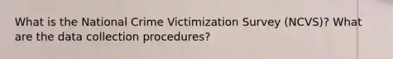 What is the National Crime Victimization Survey (NCVS)? What are the data collection procedures?