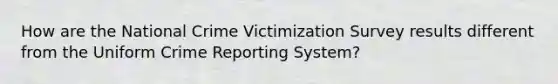 How are the National Crime Victimization Survey results different from the Uniform Crime Reporting System?