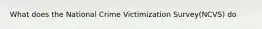 What does the National Crime Victimization Survey(NCVS) do