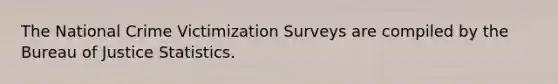 The National Crime Victimization Surveys are compiled by the Bureau of Justice Statistics.