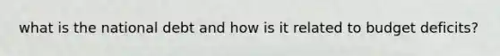 what is the national debt and how is it related to budget deficits?