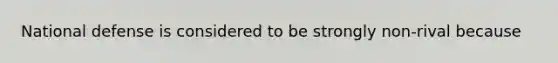 National defense is considered to be strongly non-rival because