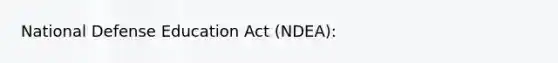 National Defense Education Act (NDEA):