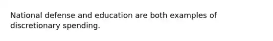 National defense and education are both examples of discretionary spending.