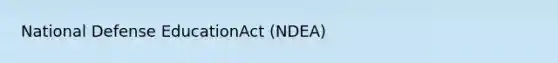 National Defense EducationAct (NDEA)