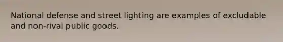 National defense and street lighting are examples of excludable and non-rival public goods.