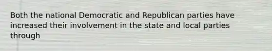 Both the national Democratic and Republican parties have increased their involvement in the state and local parties through