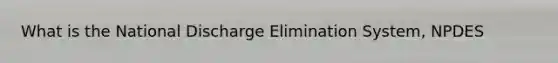 What is the National Discharge Elimination System, NPDES