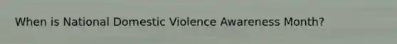 When is National Domestic Violence Awareness Month?