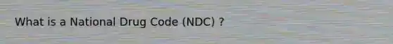 What is a National Drug Code (NDC) ?