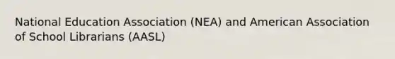 National Education Association (NEA) and American Association of School Librarians (AASL)