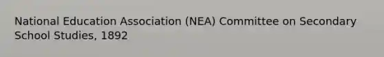 National Education Association (NEA) Committee on Secondary School Studies, 1892