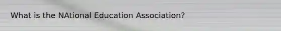 What is the NAtional Education Association?