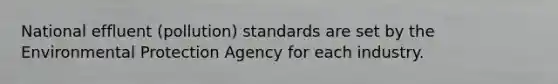 National effluent (pollution) standards are set by the Environmental Protection Agency for each industry.