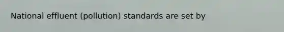 National effluent (pollution) standards are set by