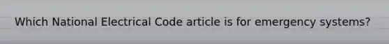 Which National Electrical Code article is for emergency systems?