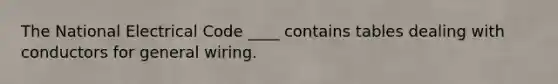 The National Electrical Code ____ contains tables dealing with conductors for general wiring.