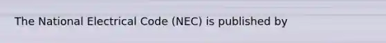 The National Electrical Code (NEC) is published by