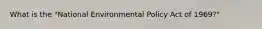 What is the "National Environmental Policy Act of 1969?"